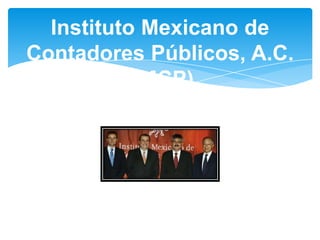 Instituto Mexicano de
Contadores Públicos, A.C.
(IMCP)
 