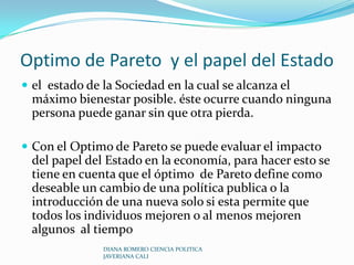 Todos los agentes se comportan de forma racional Este modelo de competencia perfecta lleva a la economía a una posición de equilibrio en donde se da un bienestar individual y social sin necesidad de la intervención estatal DIANA ROMERO CIENCIA POLITICA JAVERIANA CALI