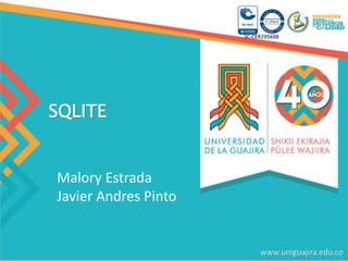 SQLITE
Malory Estrada
Javier Andres Pinto
 