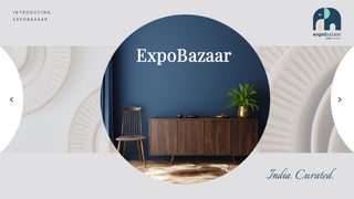 I N T R O D U C I N G
E X P O B A Z A A R
ExpoBazaar
India. Curated.
 