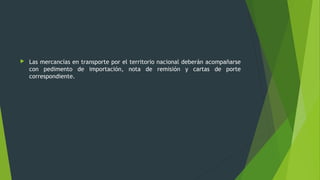  Las mercancías en transporte por el territorio nacional deberán acompañarse
con pedimento de importación, nota de remisión y cartas de porte
correspondiente.
 