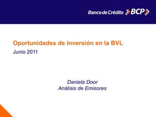 Oportunidades de inversión en la BVL
Junio 2011
Daniela Door
Análisis de Emisores
 