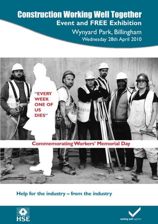 Construction Working Well Together
                 Event and FREE Exhibition
                     Wynyard Park, Billingham
                            Wednesday 28th April 2010




       “EVERY
       WEEK
       ONE OF
       US
       DIES”




      Commemorating Workers’ Memorial Day




Help for the industry – from the industry
 