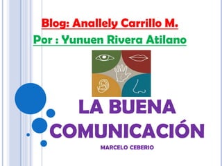 Blog: Anallely Carrillo M. Por : Yunuen Rivera Atilano LA BUENA COMUNICACIÓN marceloceberio 