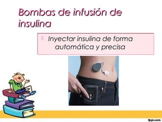 Bombas de infusión de
insulina
       Inyectar insulina de forma
          automática y precisa
 