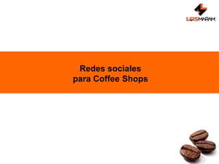 Redes sociales
para Coffee Shops
 