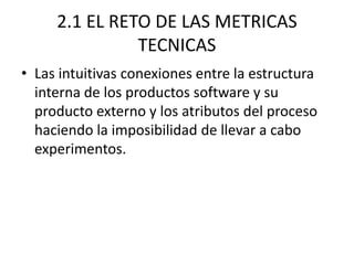 2.1 EL RETO DE LAS METRICAS
               TECNICAS
• Las intuitivas conexiones entre la estructura
  interna de los produ...