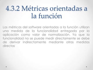 4.3.2 Métricas orientadas a
          la función
Las métricas del software orientadas a la función utilizan
una medida de ...