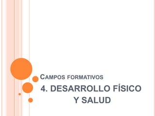 CAMPOS FORMATIVOS

4. DESARROLLO FÍSICO
Y SALUD

 
