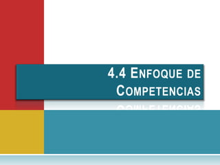 4.4 E NFOQUE DE
 C OMPETENCIAS
 
