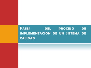 F ASES     DEL    PROCESO   DE
IMPLEMENTACIÓN DE UN SISTEMA DE
CALIDAD
 