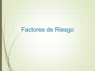 Factores de Riesgo
 