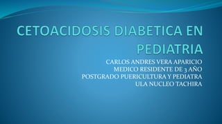 CARLOS ANDRES VERA APARICIO
MEDICO RESIDENTE DE 3 AÑO
POSTGRADO PUERICULTURA Y PEDIATRA
ULA NUCLEO TACHIRA
 