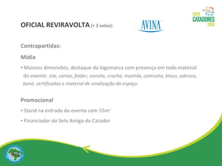 OFICIAL REVIRAVOLTA   (+ 2 cotas): Contrapartidas: Mídia Maiores dimensões, destaque da logomarca com presença em todo material  do evento:  site, cartaz, folder, convite, crachá, mochila, camiseta, bloco, adesivo, boné, certificados e material de sinalização do espaço Promocional  Stand na entrada do evento com 55m 2 Financiador do Selo Amigo do Catador 