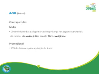 AZUL   (4 cotas): Contrapartidas: Mídia Dimensões médias da logomarca com presença nos seguintes materiais  do evento:  s ite, cartaz, folder, convite, bloco e certificados Promocional  50% de desconto para aquisição de Stand 