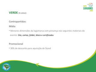 VERDE   (4 cotas): Contrapartidas: Mídia Menores dimensões da logomarca com presença nos seguintes materiais do evento:  Site, cartaz, folder, bloco e certificados Promocional  30% de desconto para aquisição de Stand 