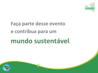Faça parte desse evento  e contribua para um  mundo sustentável . 
