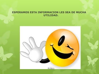 ESPERAMOS ESTA INFORMACION LES SEA DE MUCHA
UTILIDAD.
 