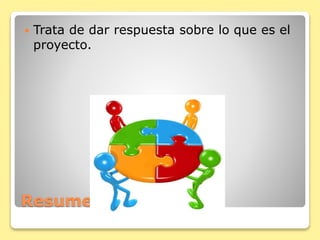 Resumen ejecutivo
 Trata de dar respuesta sobre lo que es el
proyecto.
 