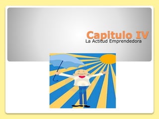Capitulo IVLa Actitud Emprendedora
 