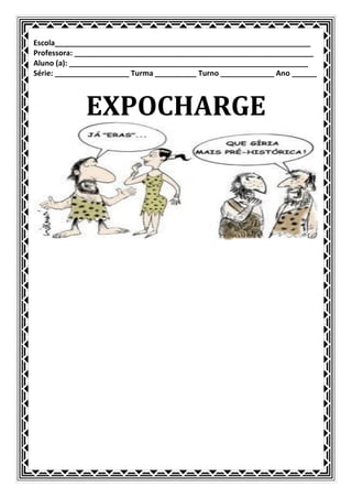 Escola______________________________________________________________
Professora: __________________________________________________________
Aluno (a): __________________________________________________________
Série: __________________ Turma __________ Turno _____________ Ano ______



             EXPOCHARGE
 