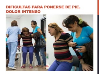 DIFICULTAS PARA PONERSE DE PIE.
DOLOR INTENSO
 