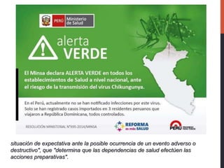 situación de expectativa ante la posible ocurrencia de un evento adverso o
destructivo", que "determina que las dependencias de salud efectúen las
acciones preparativas".
 