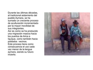 Habitan, traspasando las fronteras impuestas por las naciones, desde las orillas del lago Titicaca y la cordillera de los Andes, hasta el noreste argentino.Peru , Bolivia y Chile 