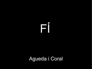 FÍ
Agueda i Coral

 