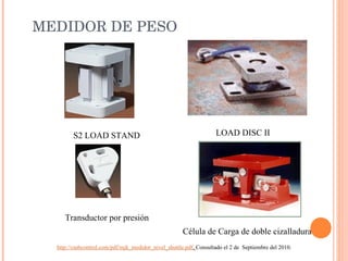 MEDIDOR DE PESO Transductor por presión S2 LOAD STAND LOAD DISC II Célula de Carga de doble cizalladura http://cmbcontrol.com/pdf/mjk_medidor_nivel_shuttle.pdf .  Consultado el 2 de  Septiembre del 2010. 