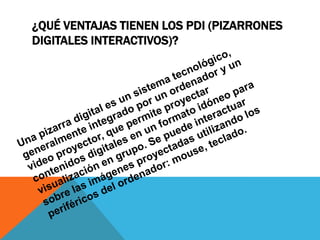 ¿QUÉ VENTAJAS TIENEN LOS PDI (PIZARRONES
DIGITALES INTERACTIVOS)?
 