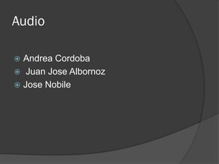 Audio
 Andrea Cordoba
 Juan Jose Albornoz
 Jose Nobile
 