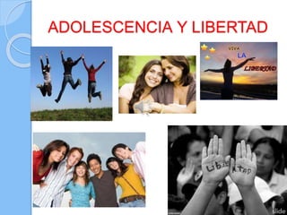 ADOLESCENCIA Y LIBERTAD
 