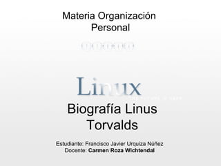 Biografía Linus Torvalds Materia Organización  Personal Estudiante: Francisco Javier Urquiza Núñez Docente:  Carmen Roza Wichtendal 