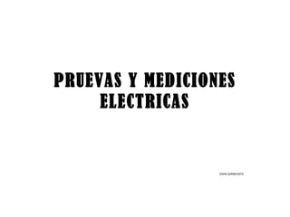 PRUEVAS Y MEDICIONES ELECTRICAS JOHN SARMIENTO 