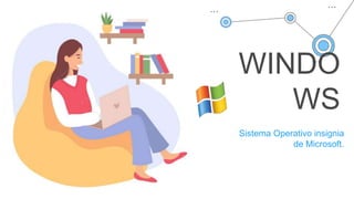 WINDO
WS
Sistema Operativo insignia
de Microsoft.
 