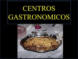 CENTROS
GASTRONOMICOS
 