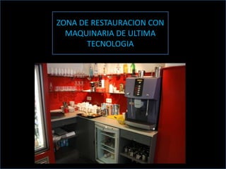 ZONA DE RESTAURACION CON
  MAQUINARIA DE ULTIMA
       TECNOLOGIA
 