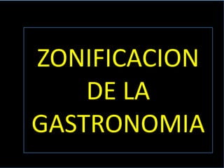 ZONIFICACION
    DE LA
GASTRONOMIA
 