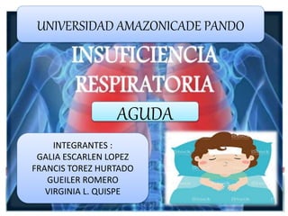 UNIVERSIDAD AMAZONICADE PANDO
AGUDA
INTEGRANTES :
GALIA ESCARLEN LOPEZ
FRANCIS TOREZ HURTADO
GUEILER ROMERO
VIRGINIA L. QUISPE
 