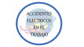 ACCIDENTES
ELECTRICOS
EN EL
TRABAJO
 