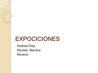 EXPOCICIONES
Andrea Díaz
Nicolas Barrera
Noveno
 