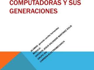 COMPUTADORAS Y SUS
GENERACIONES
 