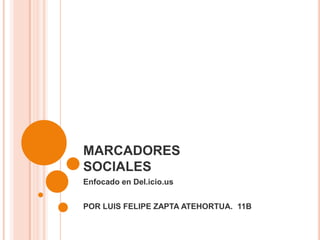 MARCADORES
SOCIALES
Enfocado en Del.icio.us


POR LUIS FELIPE ZAPTA ATEHORTUA. 11B
 