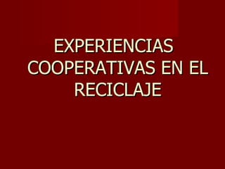 EXPERIENCIAS COOPERATIVAS EN EL RECICLAJE 