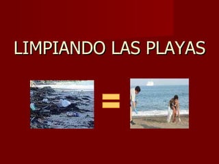 LIMPIANDO LAS PLAYAS = 