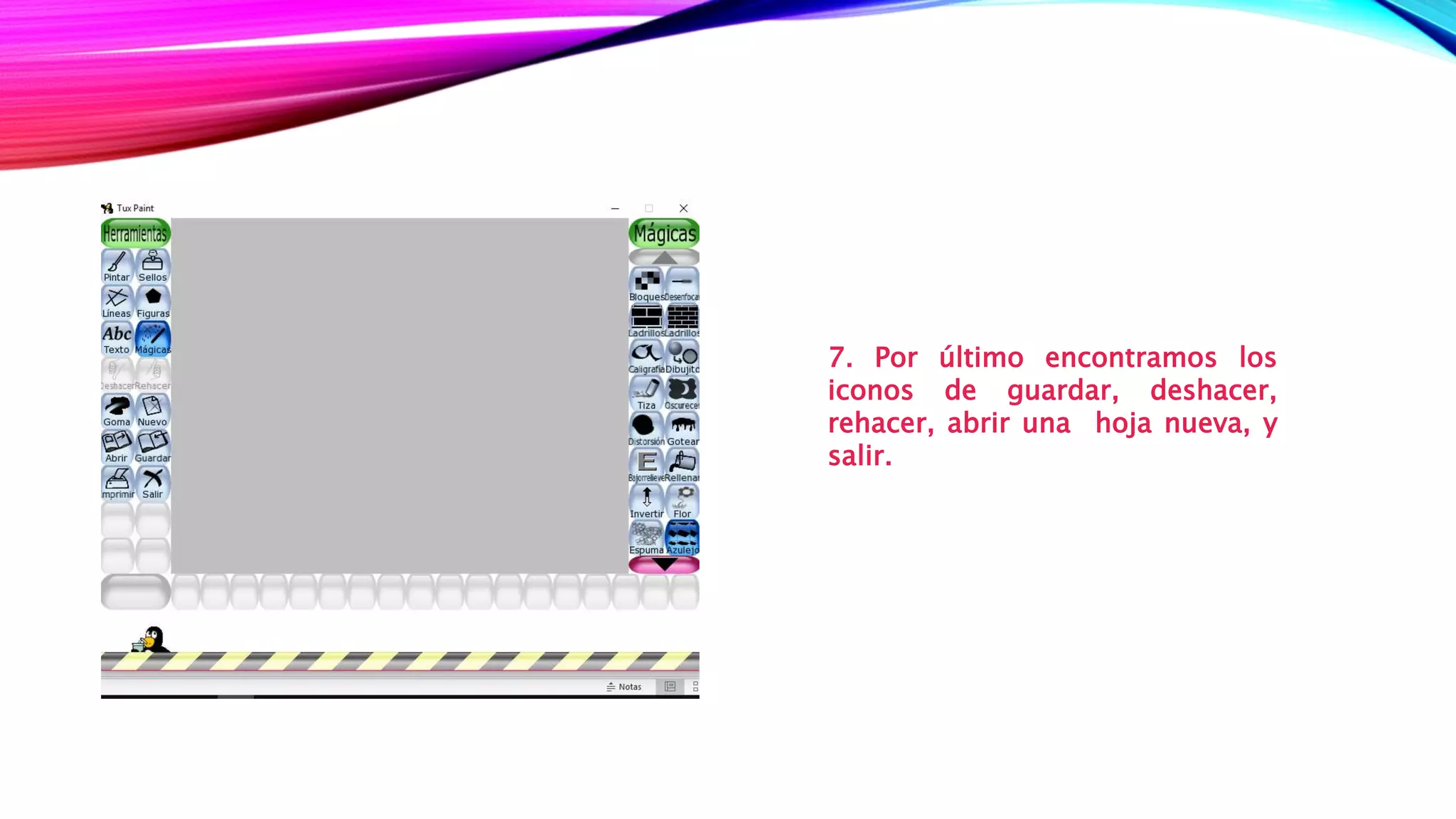 7. Por último encontramos los
iconos de guardar, deshacer,
rehacer, abrir una hoja nueva, y
salir.
 