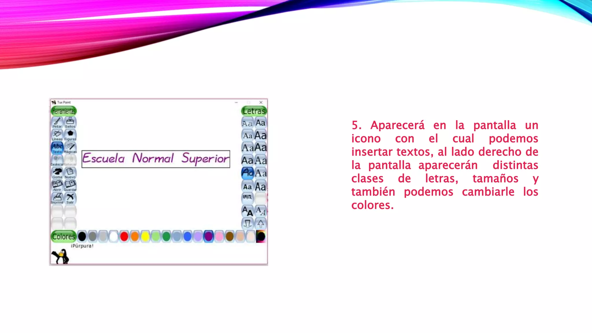 5. Aparecerá en la pantalla un
icono con el cual podemos
insertar textos, al lado derecho de
la pantalla aparecerán distintas
clases de letras, tamaños y
también podemos cambiarle los
colores.
 