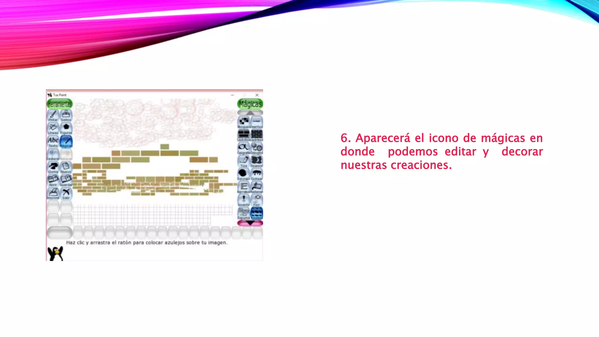 6. Aparecerá el icono de mágicas en
donde podemos editar y decorar
nuestras creaciones.
 