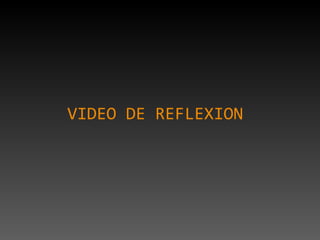 VIDEO DE REFLEXION
 